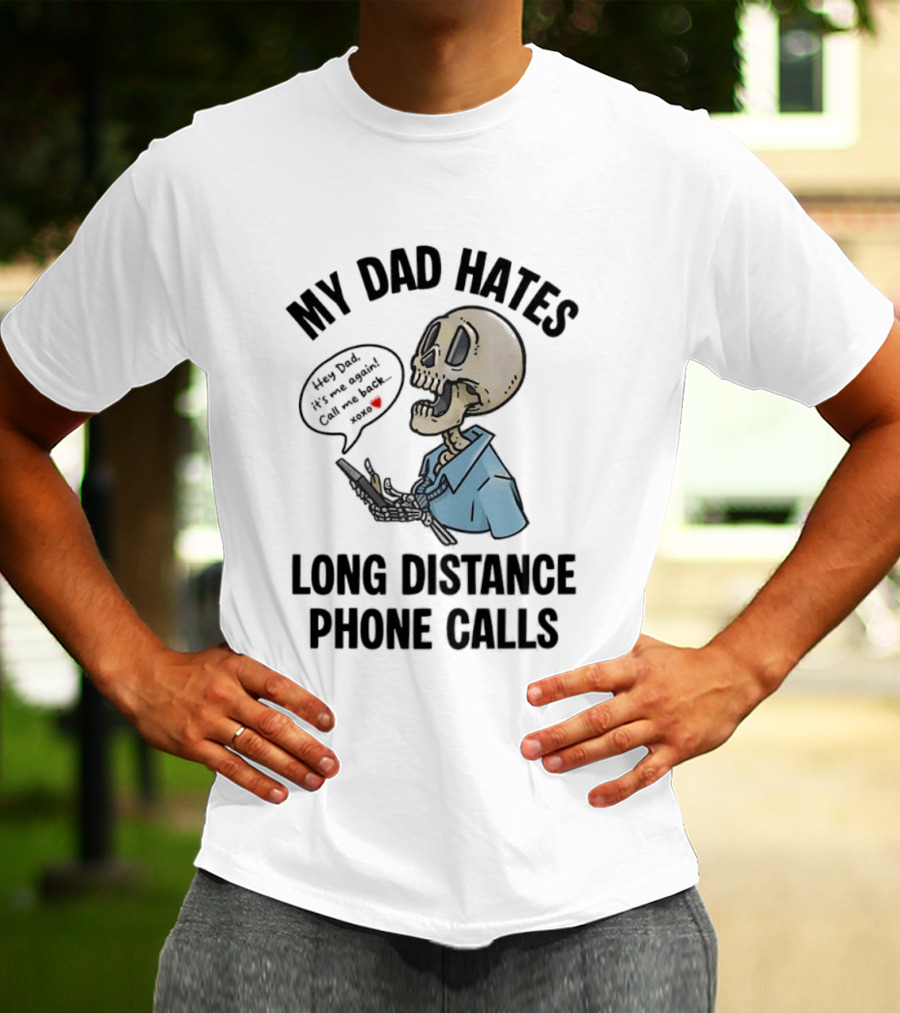 My Dad Hates Long Distance Phone Calls Skeleton Cartoon With Cell Phone And Speech Bubble T-Shirt