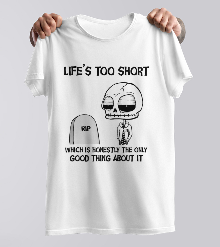 Life's Too Short Which Is Honestly The Only Good Thing About It Skeleton And Tombstone T-Shirt