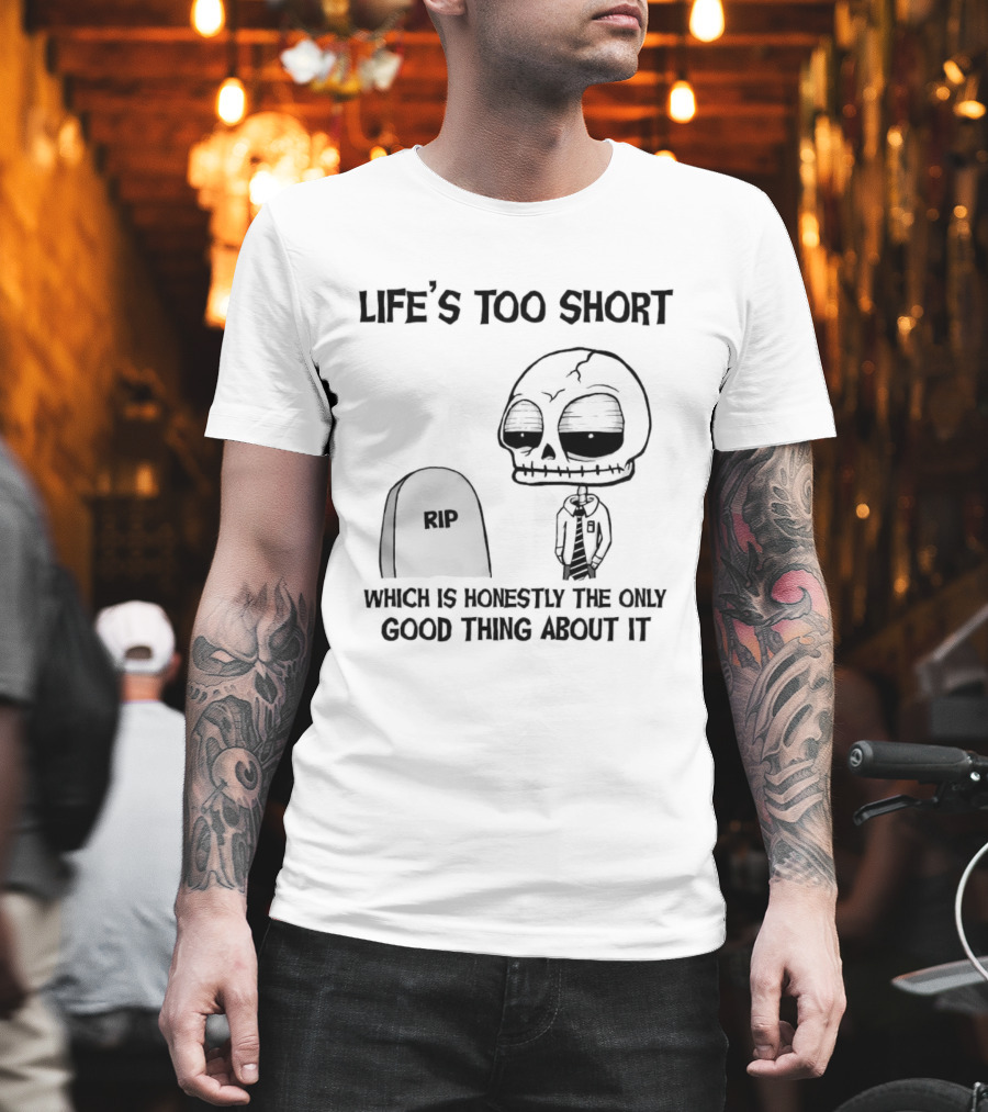Life's Too Short Which Is Honestly The Only Good Thing About It Skeleton And Tombstone T-Shirt