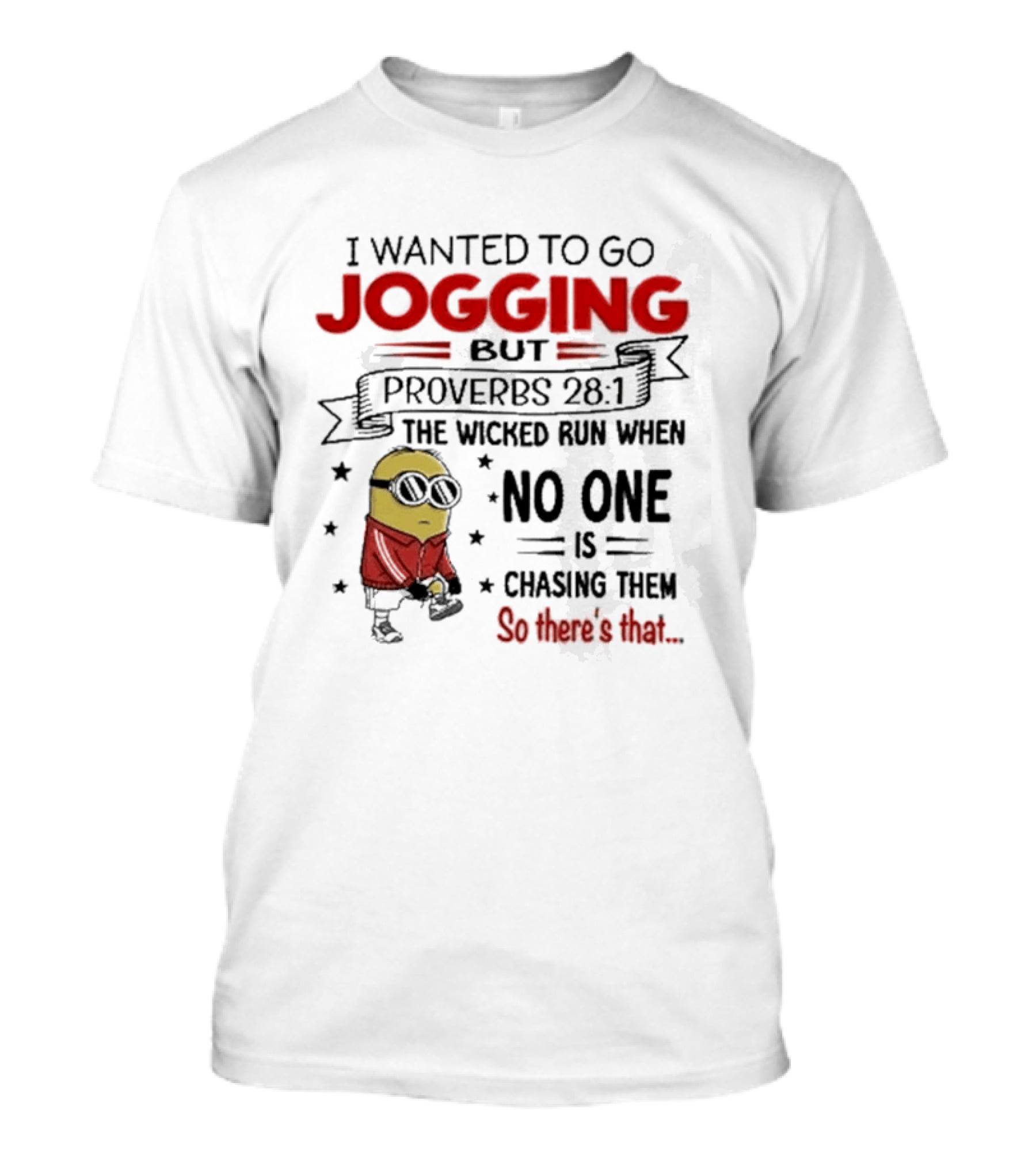 I Wanted To Go Jogging But Proverbs 28 1 The Wicked Run When No One Is Chasing Them So There's That Minion T-Shirt