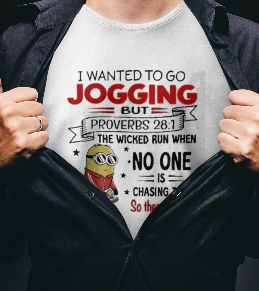 I Wanted To Go Jogging But Proverbs 28 1 The Wicked Run When No One Is Chasing Them So There's That Minion T-Shirt