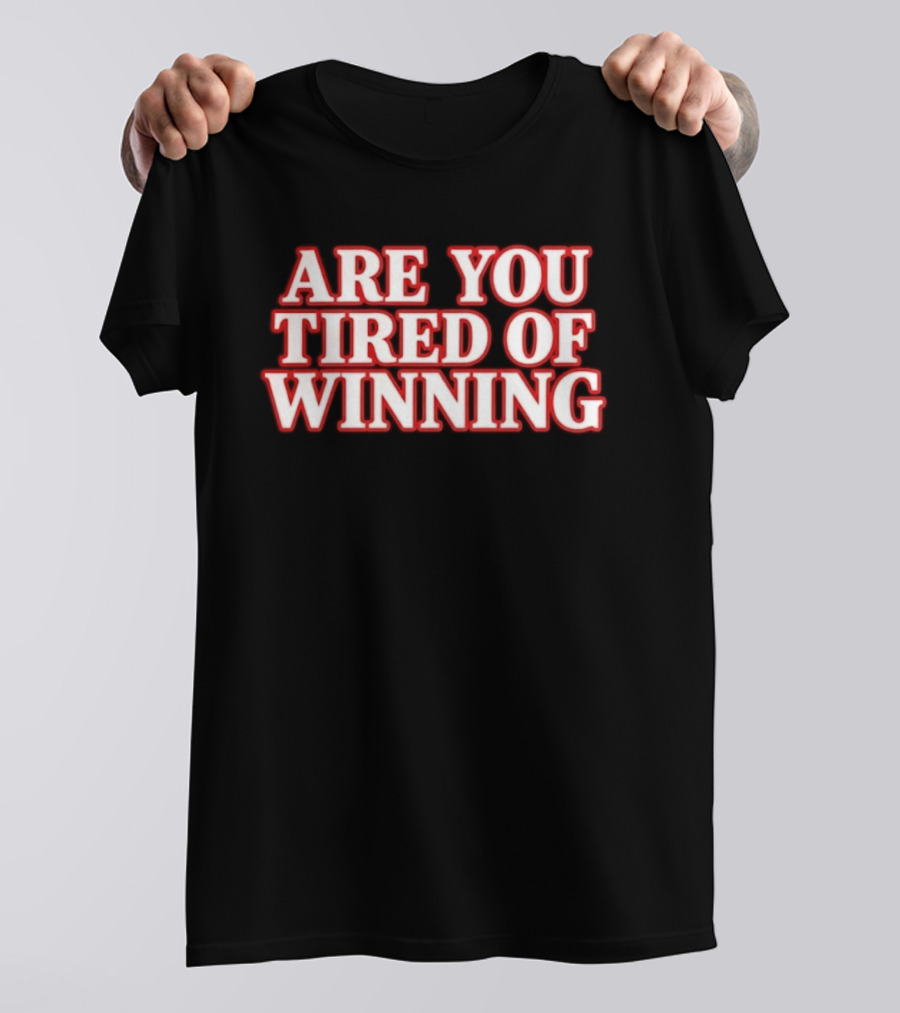 Are You Tired Of Winning Motivation Success T-Shirt