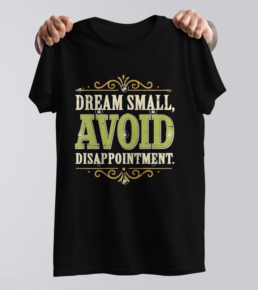 Dream Small Avoid Disappointment Motivational Irony T-Shirt