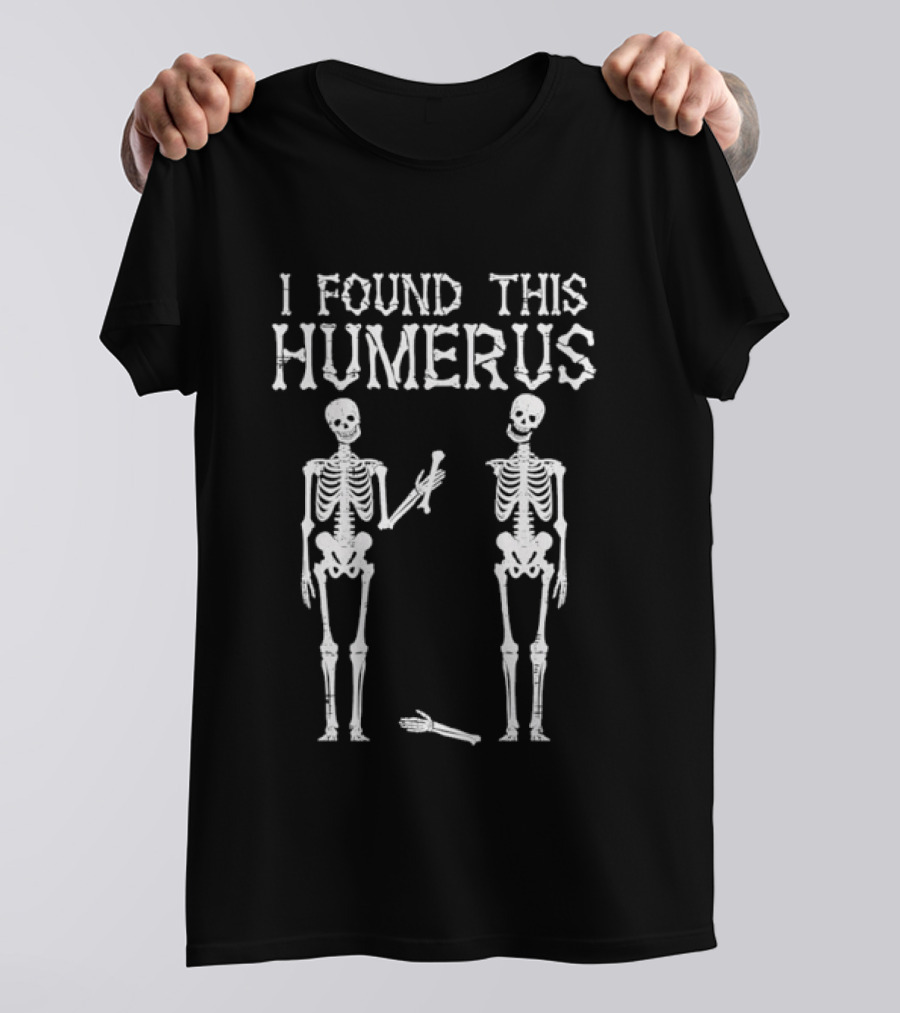I Found This Humerus Skeleton Pun Anatomy Halloween Humor T-Shirt