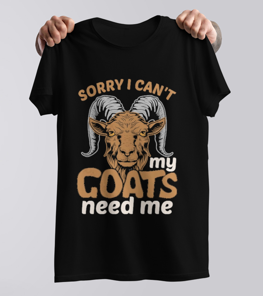 Sorry I Can't My Goats Need Me Goat T-Shirt