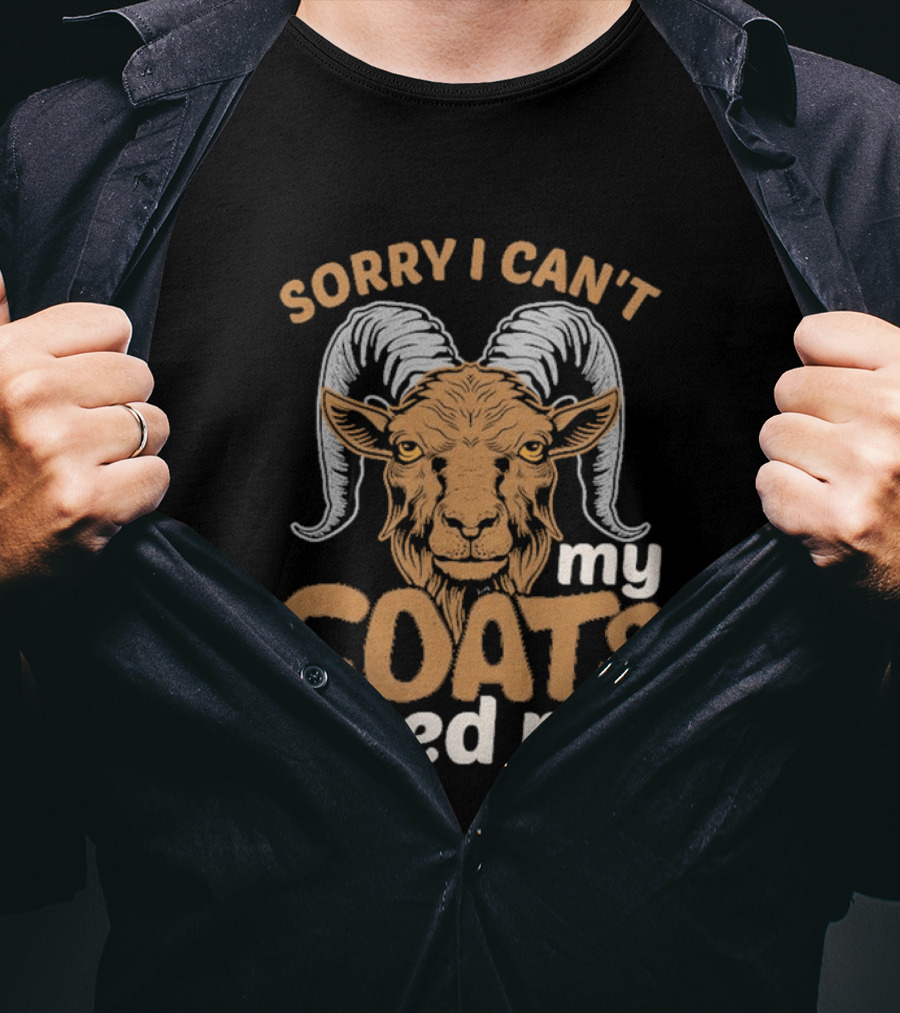 Sorry I Can't My Goats Need Me Goat T-Shirt