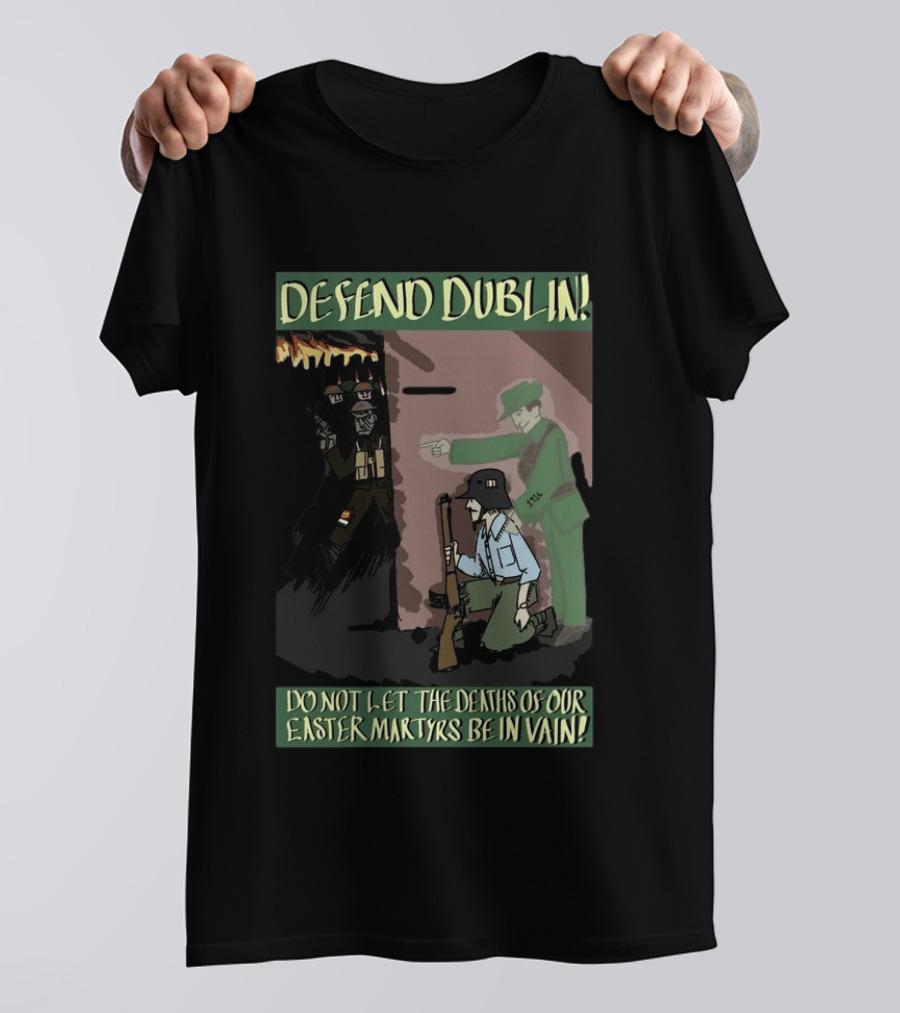 Defend Dublin Do Not Let The Deaths Of Our Easter Martyrs Be In Vain 1916 T-Shirt