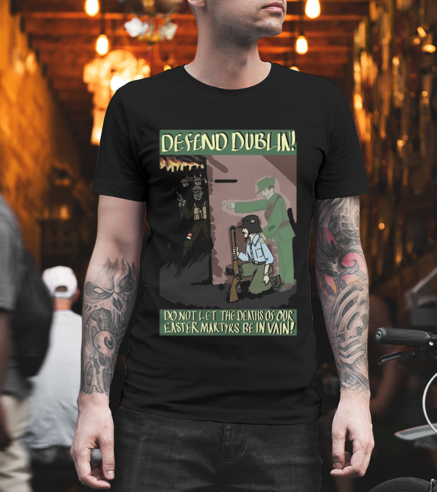 Defend Dublin Do Not Let The Deaths Of Our Easter Martyrs Be In Vain 1916 T-Shirt