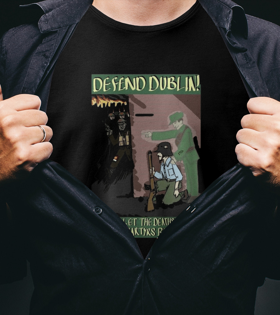 Defend Dublin Do Not Let The Deaths Of Our Easter Martyrs Be In Vain 1916 T-Shirt