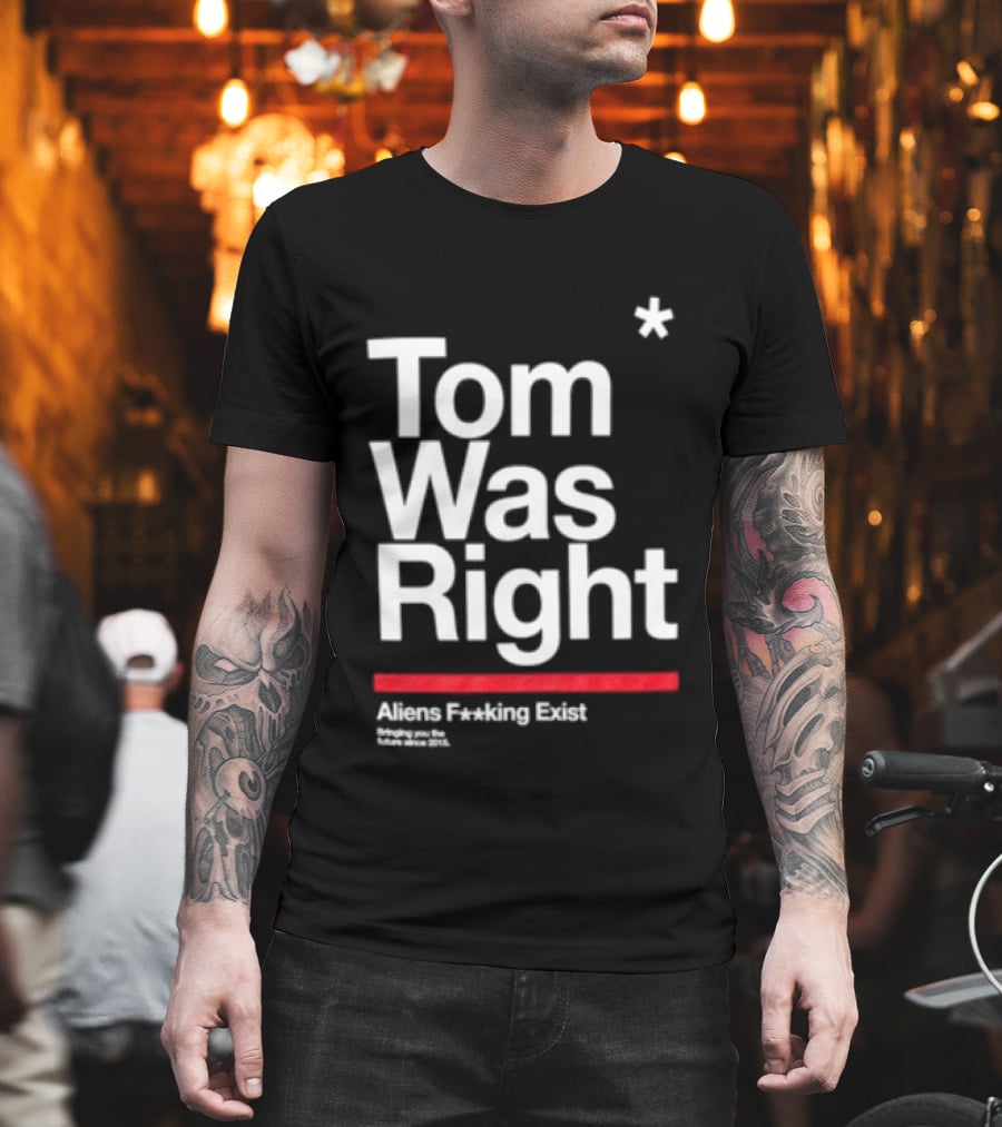 Tom Was Right To The Stars Aliens Exist T-Shirt