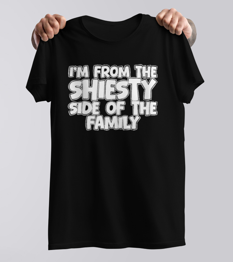 I'm From The Shiesty Side Of The Family T-Shirt