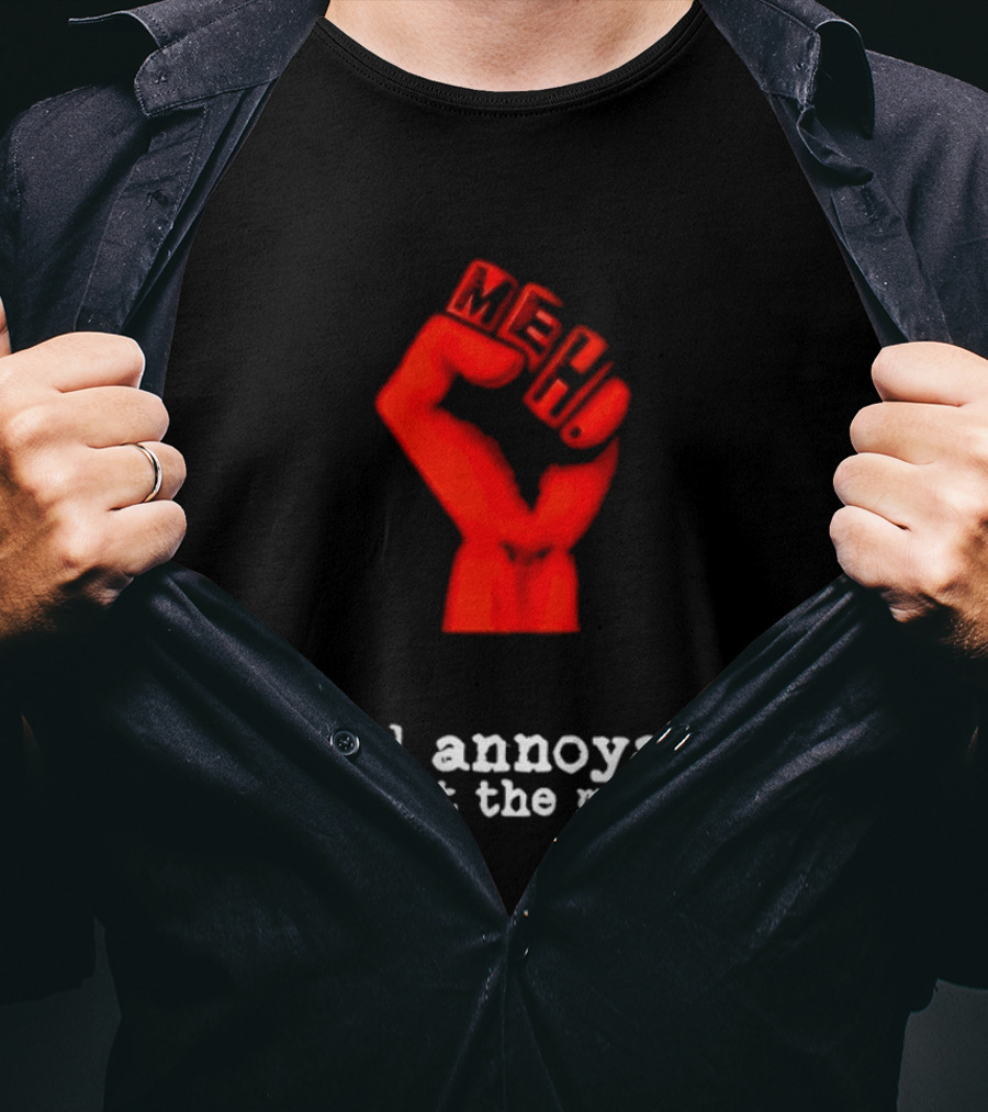 Meh Mild Annoyance Against The Machine Fist T-Shirt