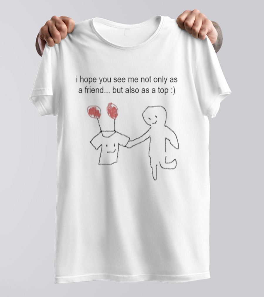 I Hope You See Me Not Only As A Friend But Also As A Top Balloon Head Drawing T-Shirt