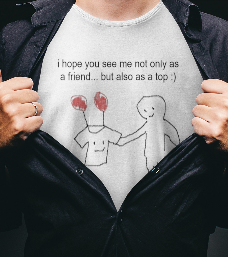I Hope You See Me Not Only As A Friend But Also As A Top Balloon Head Drawing T-Shirt