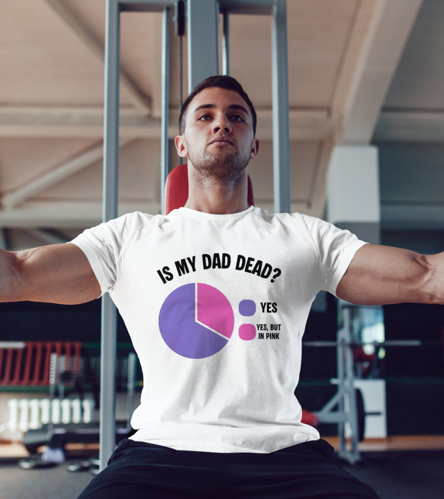 Is My Dad Dead Yes But In Pink Pie Chart Yes T-Shirt