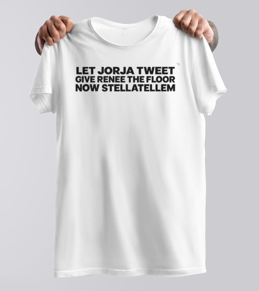 Let Jorja Tweet Give Renee The Floor Now Stellatellem T-Shirt
