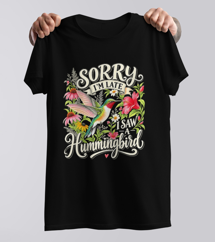 Sorry I’m Late I Saw A Hummingbird Floral T-Shirt