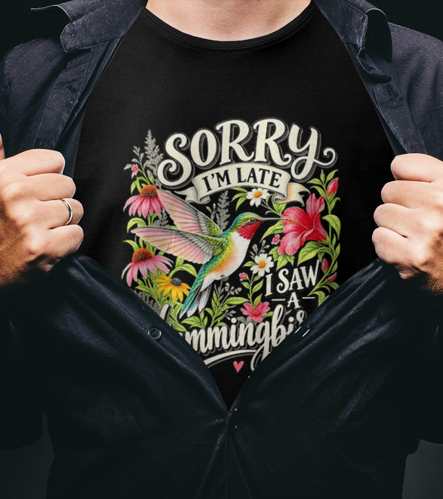 Sorry I’m Late I Saw A Hummingbird Floral T-Shirt