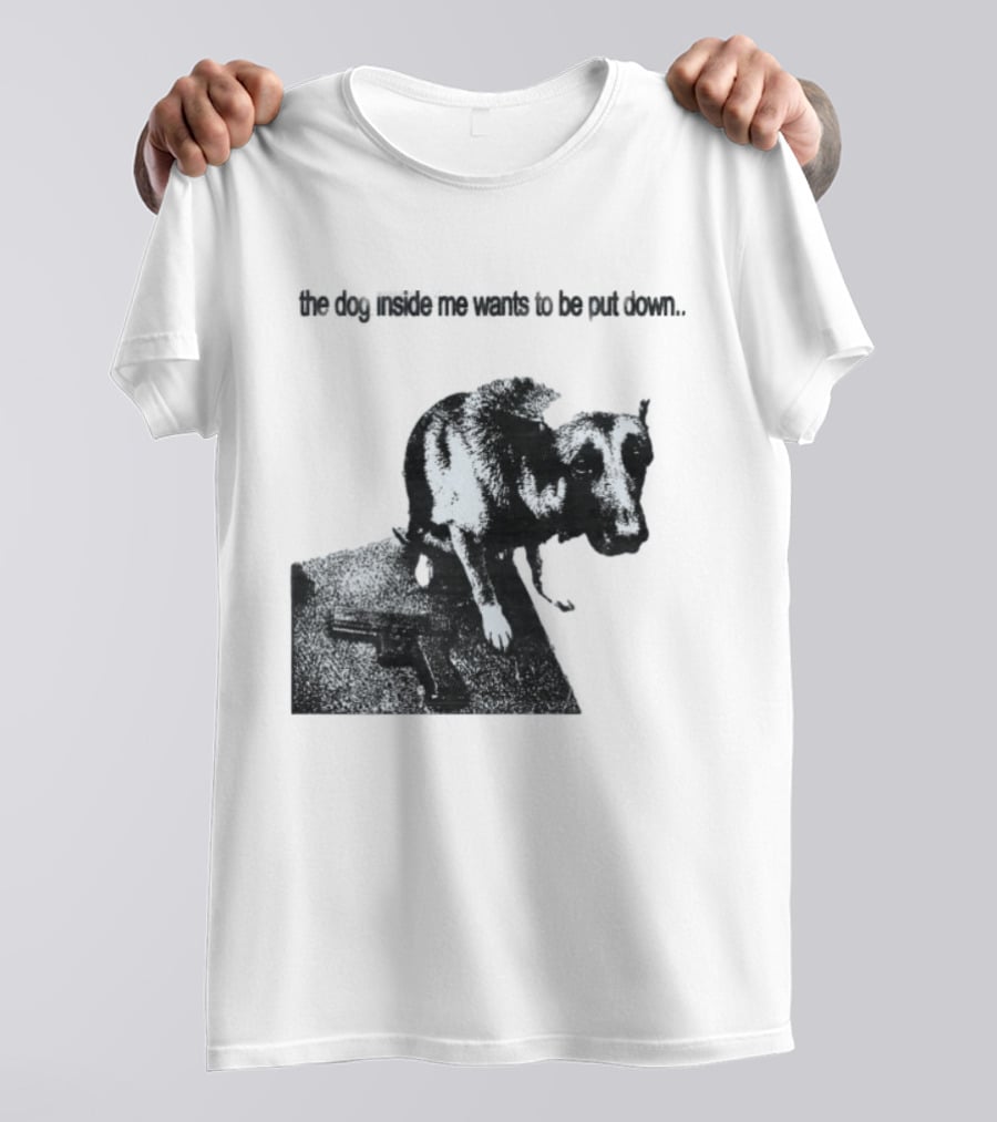 The Dog Inside Me Wants To Be Put Down Gun T-Shirt