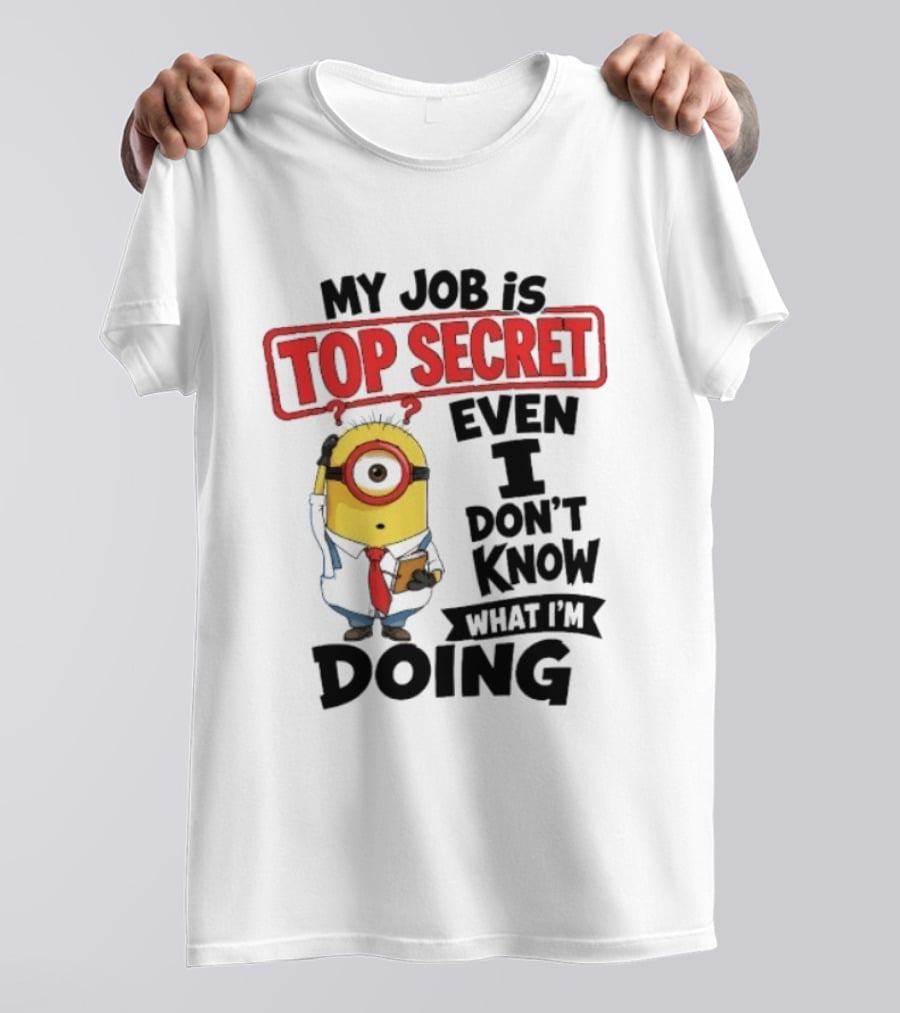 Minion My Job Is Top Secret Even I Don't Know What I'm Doing T-Shirt