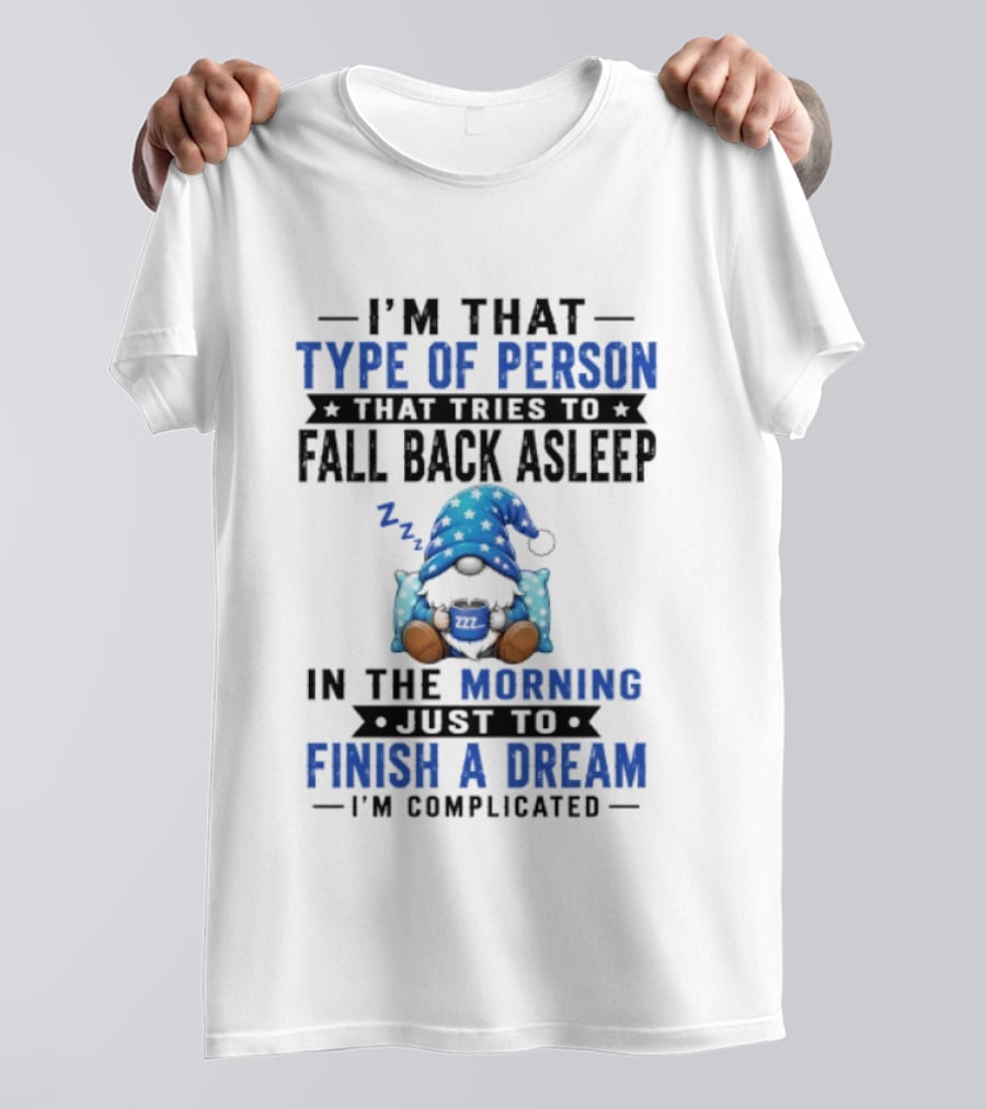 I'm That Type Of Person That Tries To Fall Back Asleep In The Morning Just To Finish A Dream I'm Complicated T-Shirt