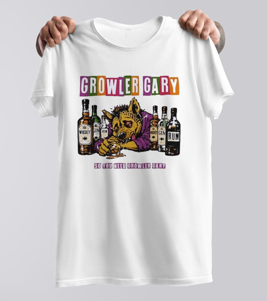 Growler Gary Hyena Drinking Whiskey Gin Rum So You Need Growler Gary T-Shirt