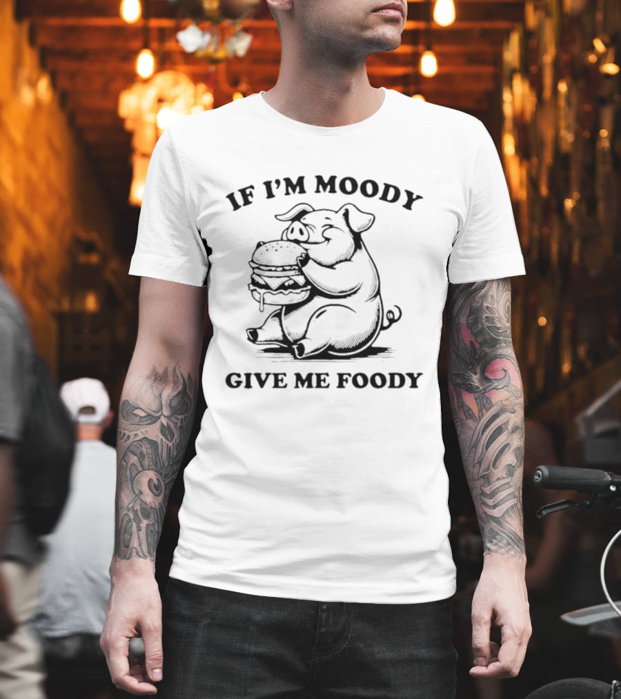 If I'm Moody Give Me Foody Pig Eating Burger T-Shirt
