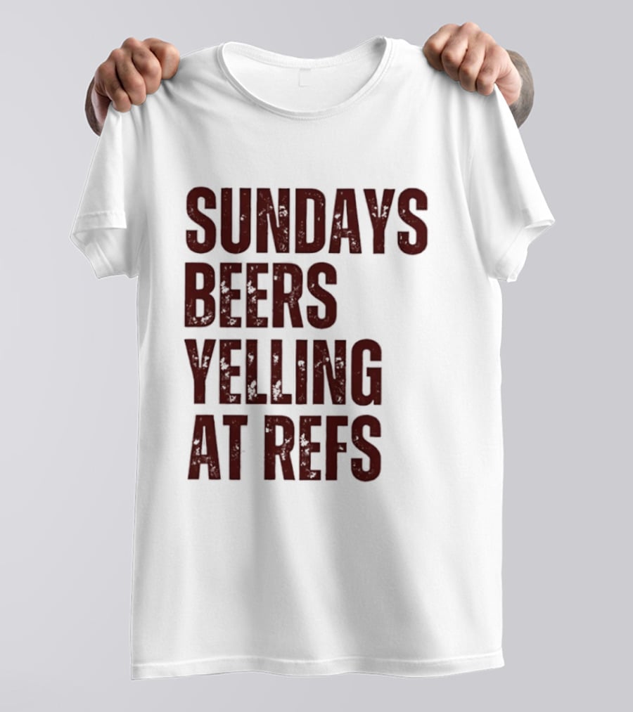 Sundays Beers Yelling At Refs Football Fans Fun T-Shirt