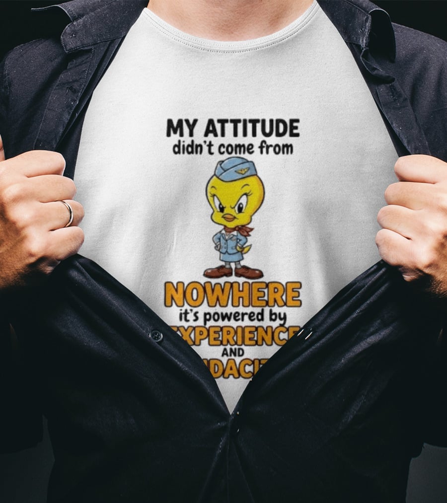 Tweety Bird My Attitude Didn't Come From Nowhere Powered By Experience And Audacity T-Shirt