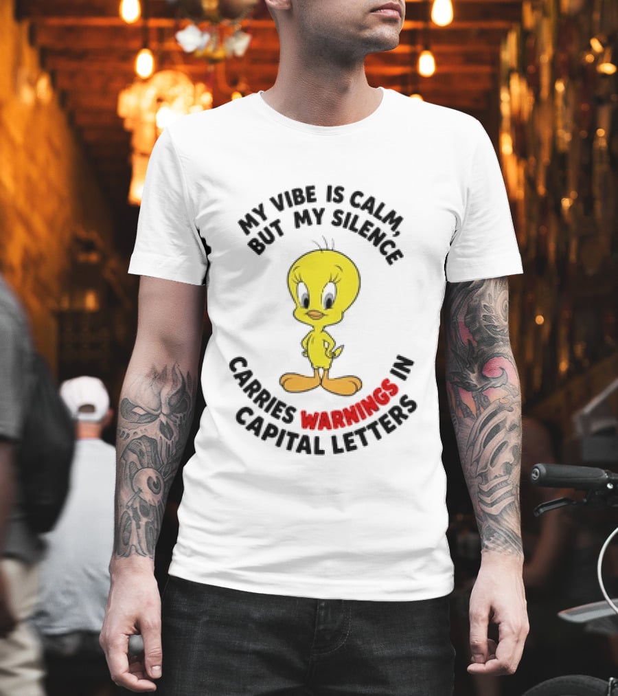 Tweety Bird My Vibe Is Calm But My Silence Carries Warnings In Capital Letters T-Shirt