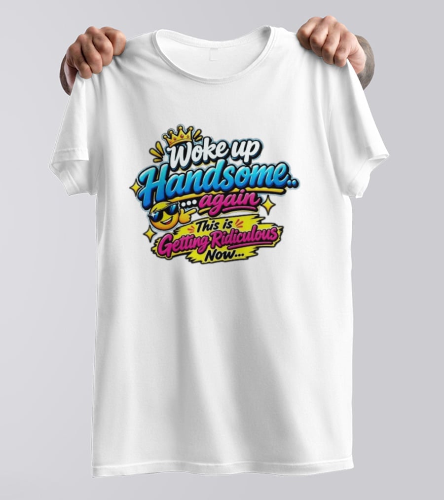Woke Up Handsome Again This Is Getting Ridiculous Now Emoji Crown Sunglasses T-Shirt