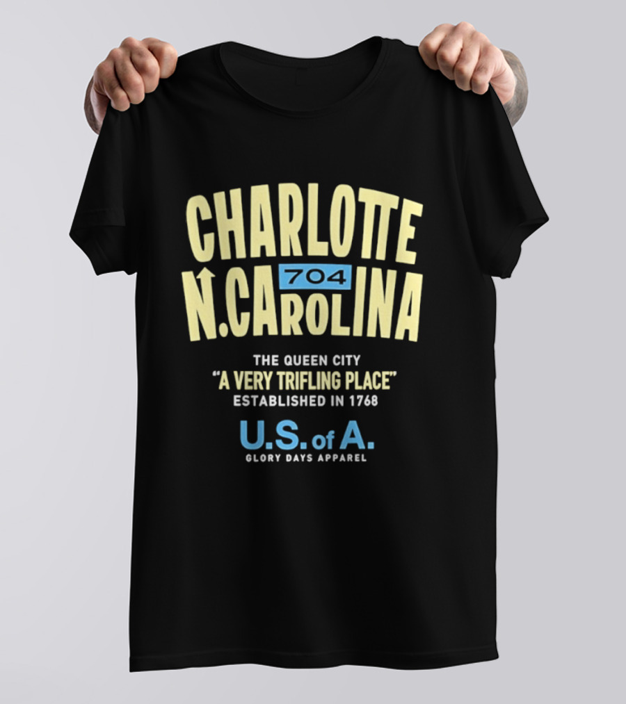 Charlotte North Carolina 704 The Queen City A Very Trifling Place Established In 1768 U.S. Of A. Glory Days T-Shirt