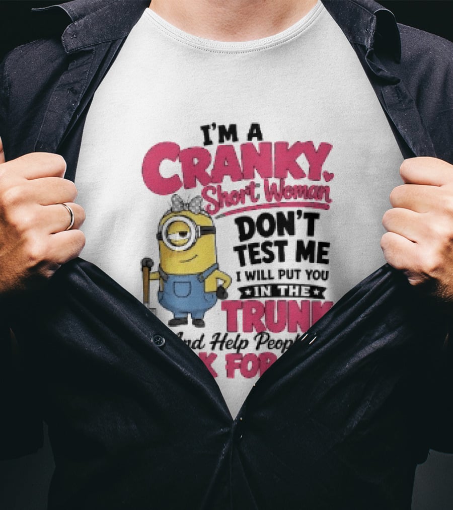 I'm A Cranky Short Woman Don't Test Me Minion I Will Put You In The Trunk And Help People Look For You T-Shirt