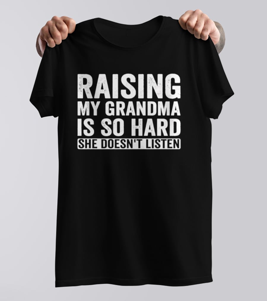Raising My Grandma Is So Hard She Doesn't Listen T-Shirt