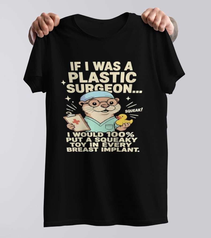 If I Was A Plastic Surgeon Otter With Toy And Squeak Humor T-Shirt