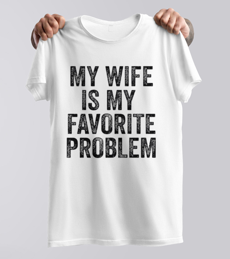 My Wife Is My Favorite Problem Relationship Joke T-Shirt