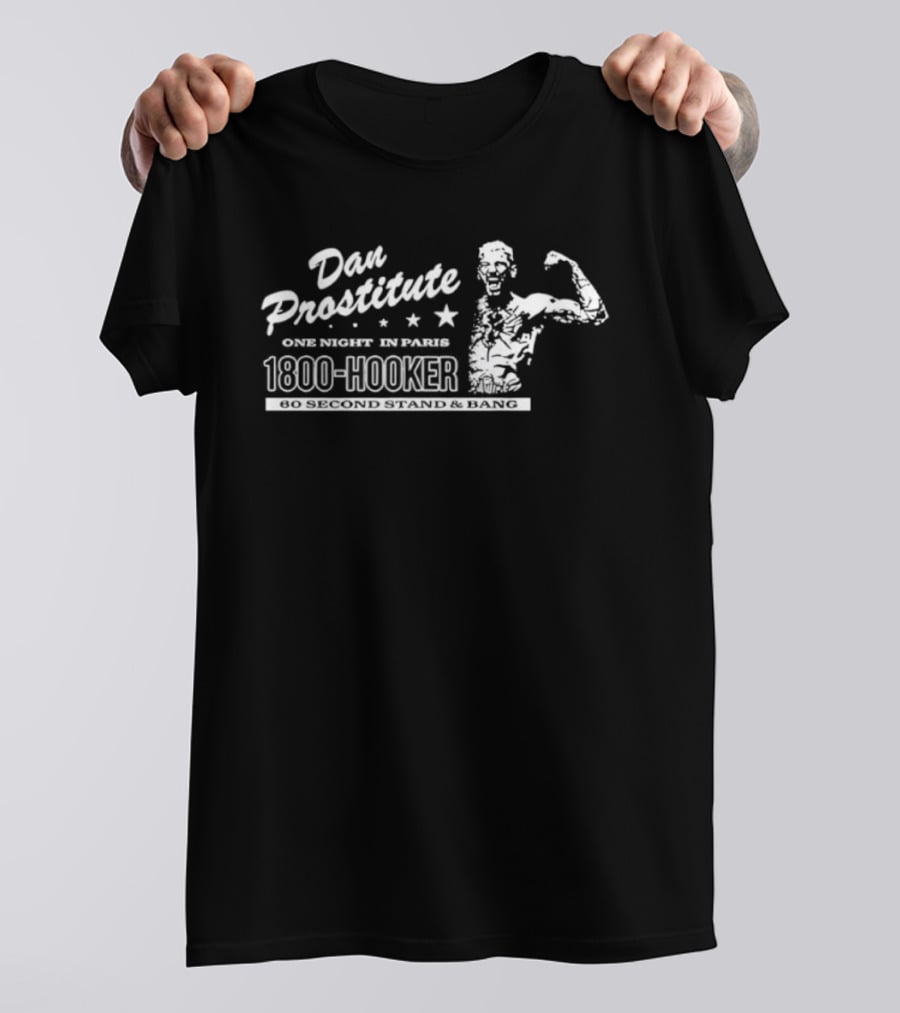 Dan Prostitute One Night In Paris 1800 Hooker 60 Second Stand And Bang T-Shirt