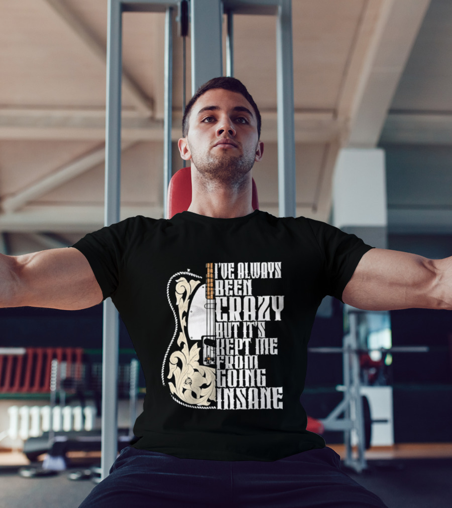 I've Always Been Crazy Kept Me From Going Insane Guitar T-Shirt
