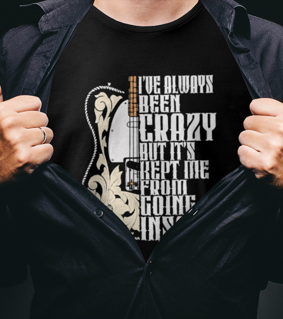 I've Always Been Crazy Kept Me From Going Insane Guitar T-Shirt