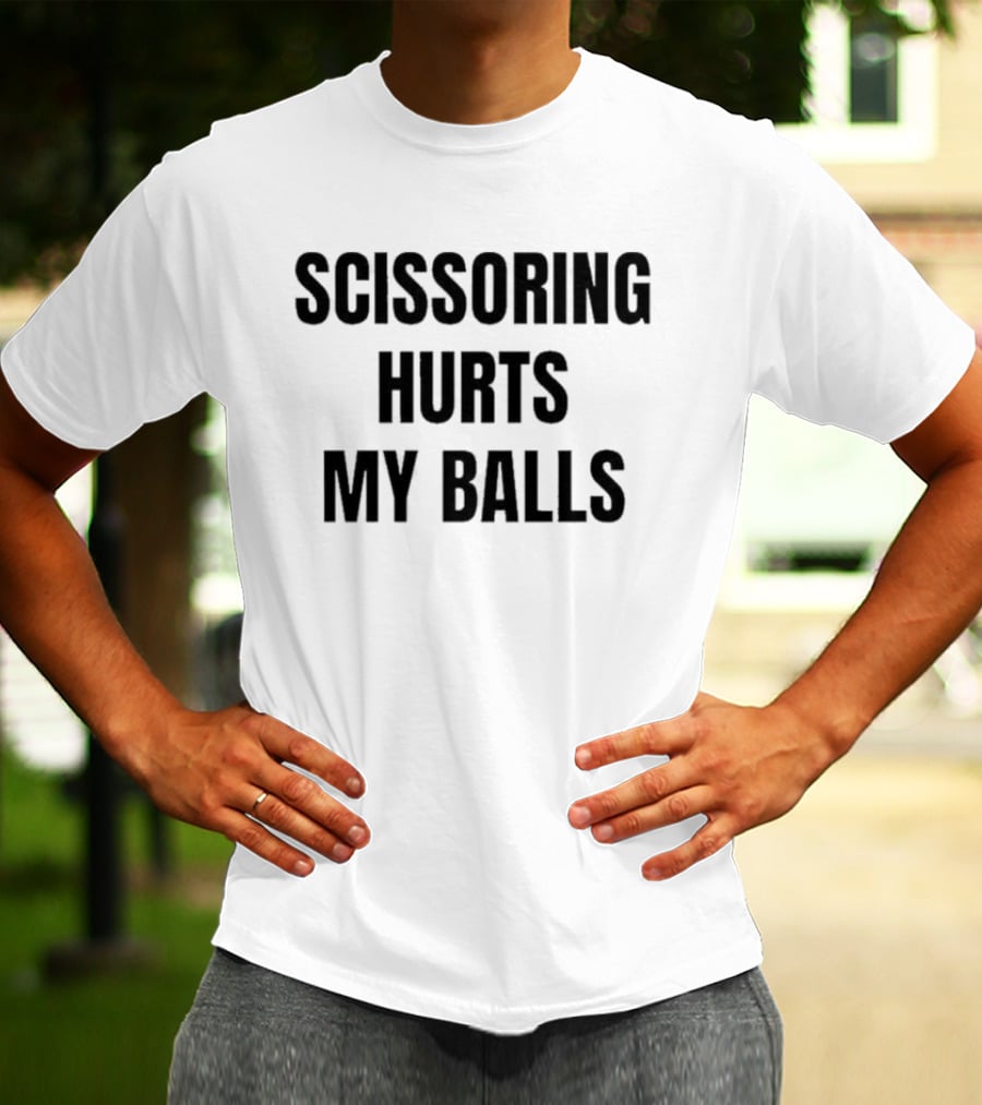 Scissoring Hurts My Balls Phrase Urban Humor T-Shirt