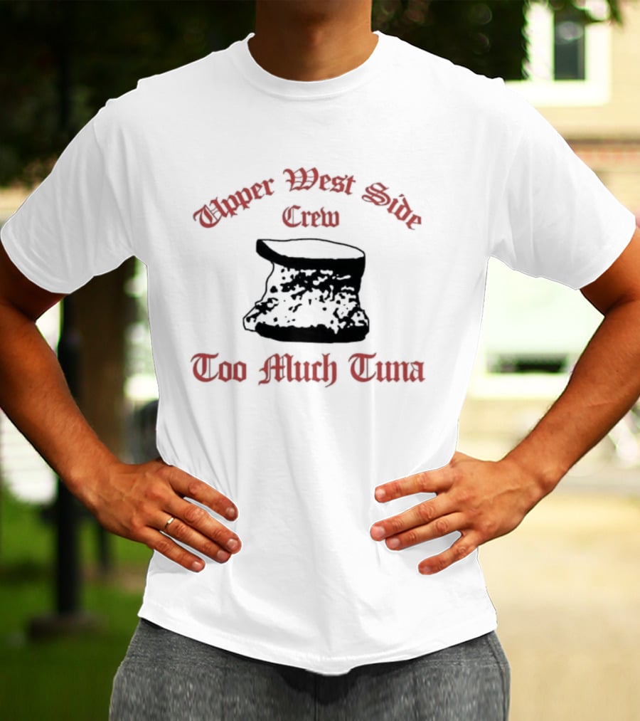Upper West Side Crew Too Much Tuna Kroll Show Sketch Comedy Iconic Phrase T-Shirt