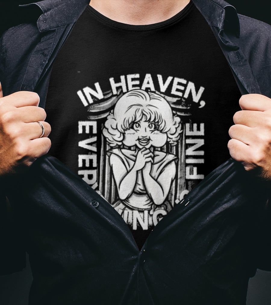 Lady In The Radiator In Heaven Everything Is Fine T-Shirt