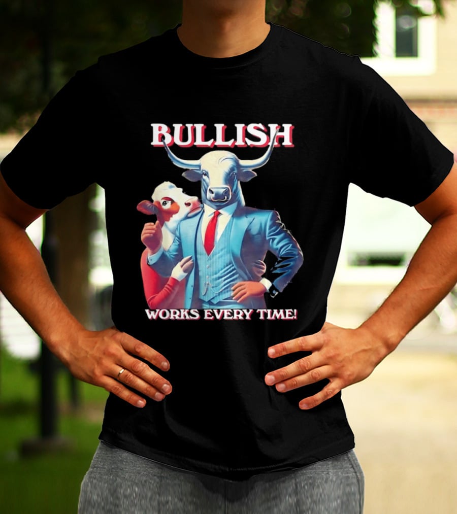 BULLISH Bull Market Investing Works Every Time T-Shirt