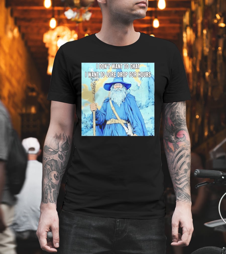 I Don't Want To Chat I Want To Lore Drop For Hours Wizard Staff Blue Cloak Tower T-Shirt