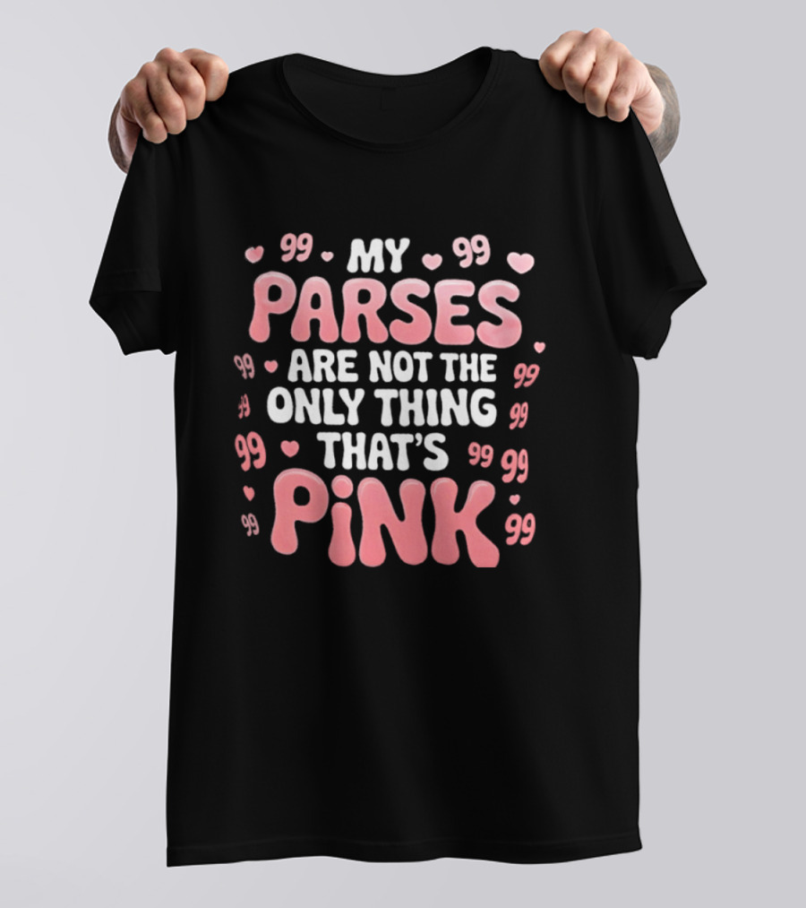 My Parses Are Not The Only Thing That's Pink Hearts And Quotes T-Shirt