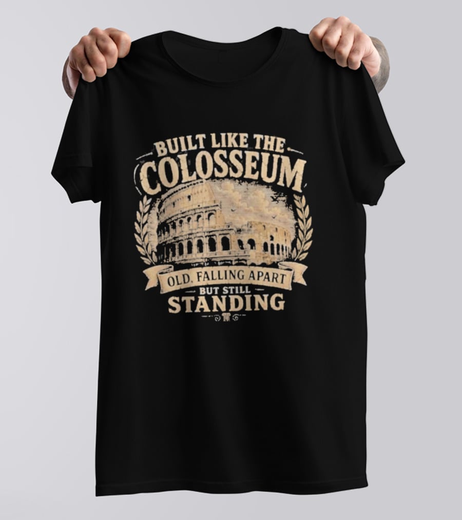 Built Like The Colosseum Old Falling Apart But Still Standing T-Shirt