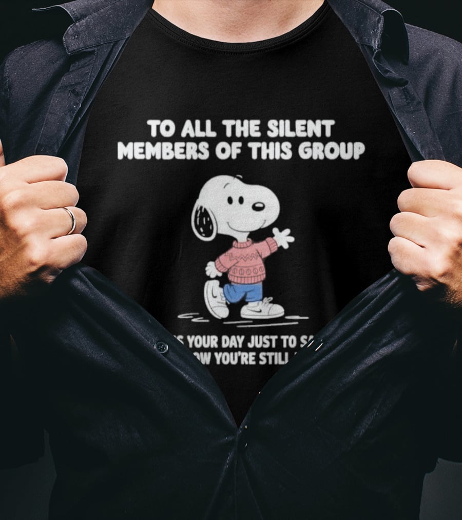 Snoopy To All The Silent Members Today Is Your Day Just To Say Hi So We Know You're Still With Us T-Shirt
