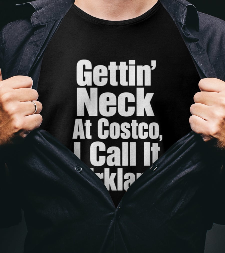 Gettin' Neck At Costco I Call It Kirkland T-Shirt