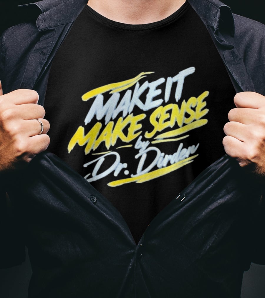 Make It Make Sense By Dr Dirden Motivational Message T-Shirt