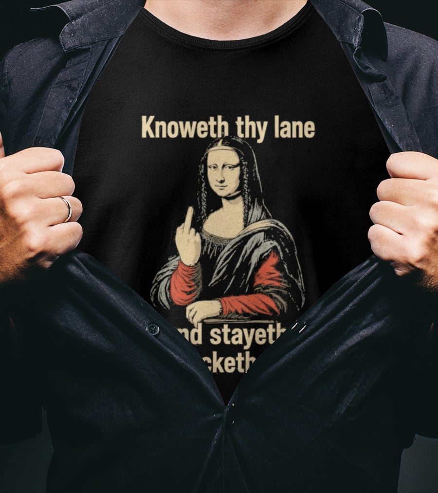Mona Lisa Knoweth Thy Lane Stayeth The Fucketh In It Middle Finger T-Shirt